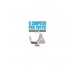 Il computer per tutti! -  Germano Pettarin,  2018,  How 2