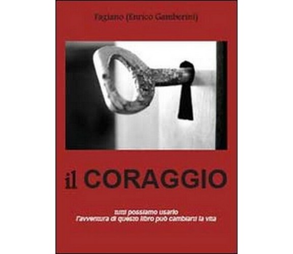 Il coraggio - Enrico Gamberini Fagiano,  2013,  Youcanprint