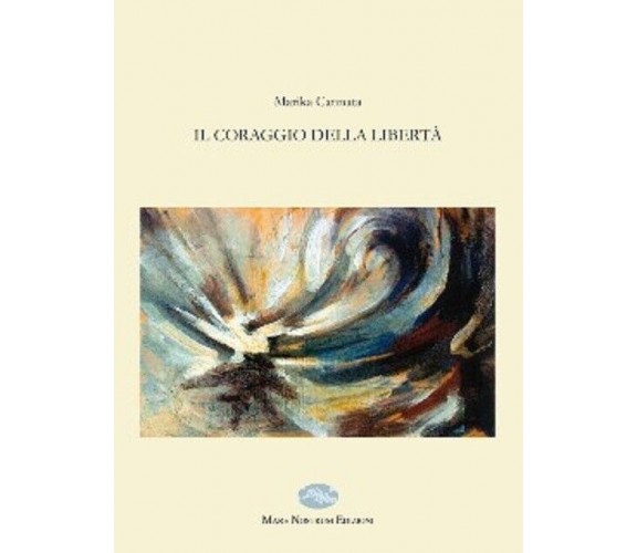 Il coraggio della Libertà - Marika Cannata - Mare nostrum edizioni, 2019