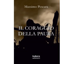 Il coraggio della paura	 di Massimo Pescara,  2019,  Kubera Edizioni