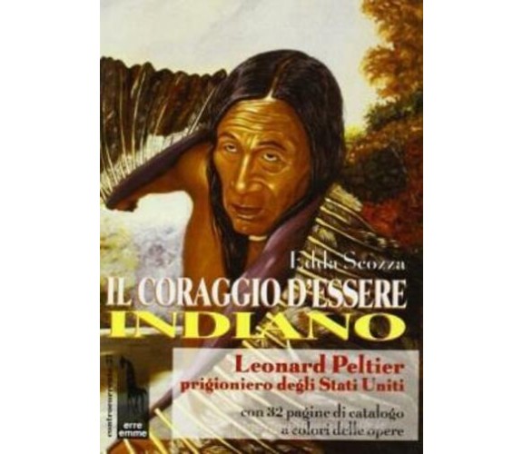 Il coraggio d’essere indiano Leonard Peltier prigioniero degli Stati Uniti di Ed