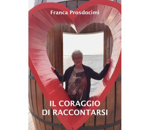 Il coraggio di raccontarsi di Franca Prosdomicini,  2021,  Youcanprint