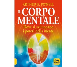 Il corpo mentale. Dove si sviluppano i poteri della mente di Arthur Edward Powel