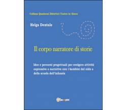 Il corpo narratore di storie,  di Helga Dentale,  2015,  Youcanprint