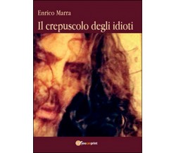 Il crepuscolo degli idioti	 di Enrico Marra,  2016,  Youcanprint