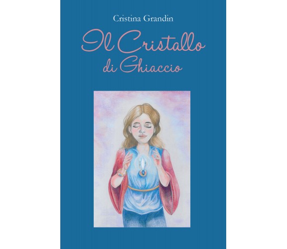 Il cristallo di ghiaccio di Cristina Grandin,  2021,  Youcanprint