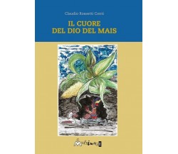 Il cuore del dio del mais di Claudio Rossetti Conti, 2021, Ass. Multimage