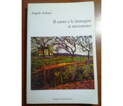 Il cuore e le immagini raccontano - Angela Anfuso - Lussografica - 2009 - M