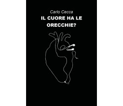 Il cuore ha le orecchie? di Carlo Cecca,  2020,  Youcanprint