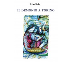 Il demonio a Torino	di Ezio Saia,  2021,  Youcanprint