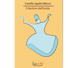 Il destino dell’onda di Camilla Ugolini Mecca,  2021,  Youcanprint