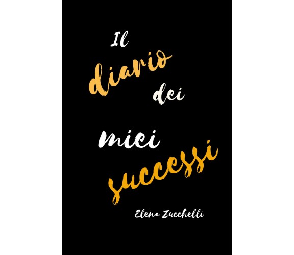 Il diario dei miei successi di Elena Zucchelli,  2021,  Youcanprint