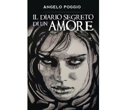 Il diario segreto di un amore	 di Angelo Poggio,  2019,  Youcanprint