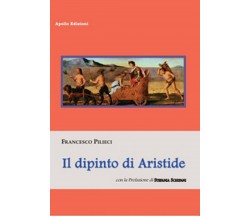 Il dipinto di Aristide	 di Francesco Pilieci,  2019,  Apollo Edizioni