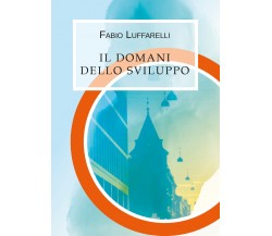 Il domani dello sviluppo, Fabio Luffarelli,  2019,  Youcanprint- ER