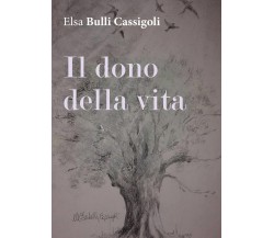 Il dono della vita	 di Elsa Bulli Cassigoli,  2016,  Youcanprint