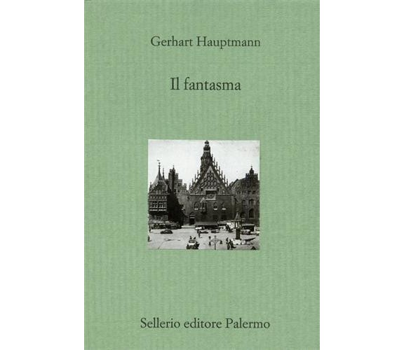 Il fantasma - Gerhart Hauptmann - Sellerio,2003 - A