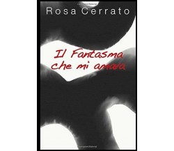 Il fantasma che mi amava di Rosa Cerrato,  2020,  Indipendently Published