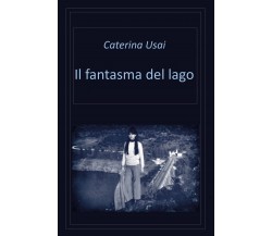 Il fantasma del lago di Caterina Usai,  2021,  Youcanprint