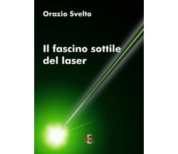 Il fascino sottile del laser di Orazio Svelto, 2017, Di Renzo Editore