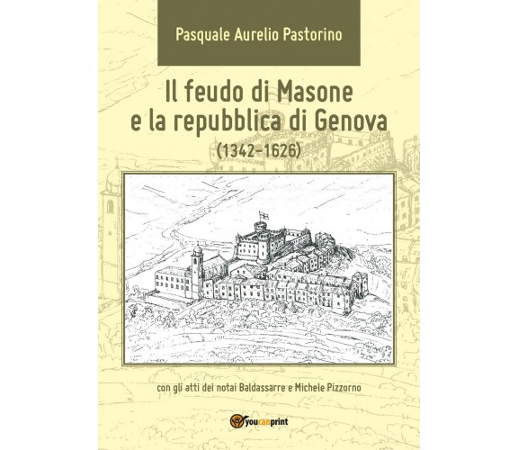 Il feudo di Masone e la repubblica di Genova (1342-1626) - P. Pastorino, 2017