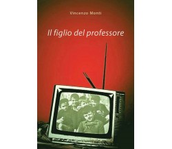 Il figlio del professore	 di Vincenzo Monti,  2019,  Youcanprint