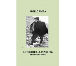 Il figlio della vendetta. Storia di una madre	 di Angelo Podda,  2019,  Youcanp.