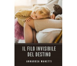 Il filo invisibile del destino di Annarosa Manetti,  2021,  Youcanprint