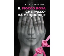 Il fiocco rosa che passò da Medjugorje, Laura Lopes Siera,  2019,  Youcanprint