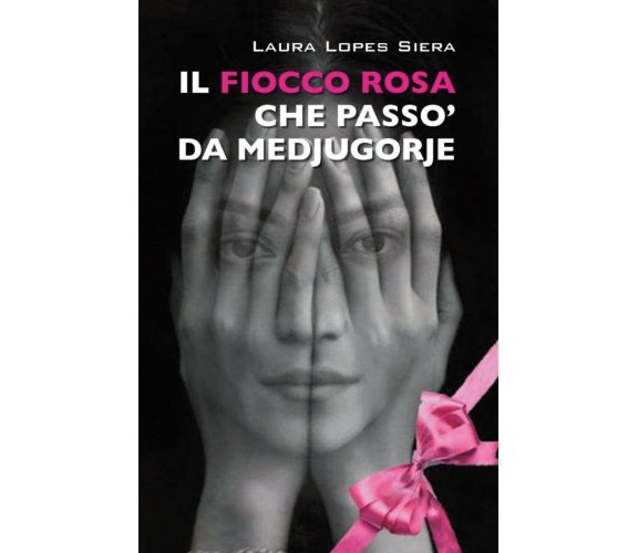 Il fiocco rosa che passò da Medjugorje, Laura Lopes Siera,  2019,  Youcanprint