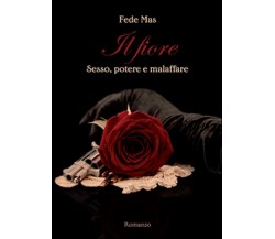 Il fiore. Sesso, potere e malaffare	 di Fede Mas,  2015,  Youcanprint