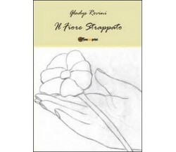 Il fiore strappato	 di Gladys Rovini,  2011,  Youcanprint