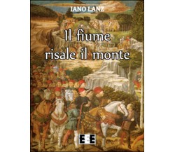 Il fiume risale il monte	 di Lanz Iano,  2016,  Eee-edizioni Esordienti