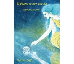 Il fiume scorre ancora. Raccolta di racconti	 di Eufemia Griffo,  2016,  Youc.