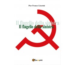 Il flagello della sinistra	 di Pier Franco Lisorini,  2017,  Youcanprint