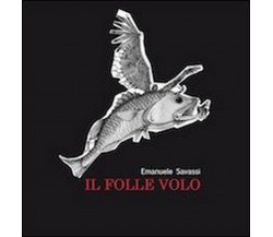 Il folle volo di Emanuele Savassi (Youcanprint 2013)