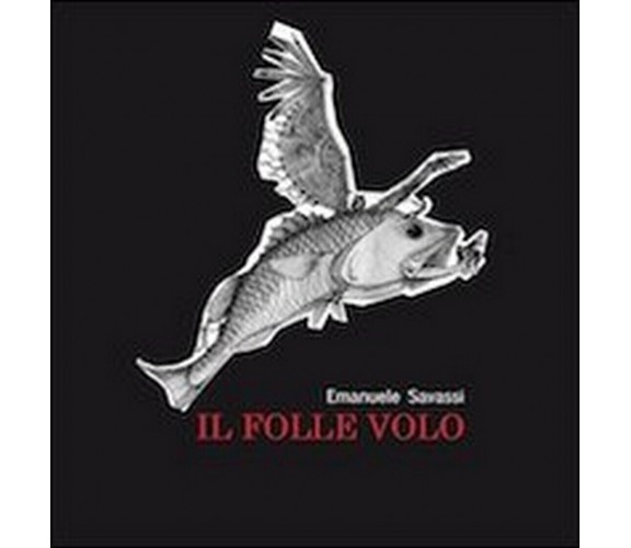 Il folle volo di Emanuele Savassi (Youcanprint 2013)