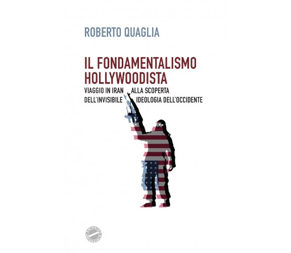 Il fondamentalismo hollywoodista - Roberto Quaglia,  2020,  Youcanprint