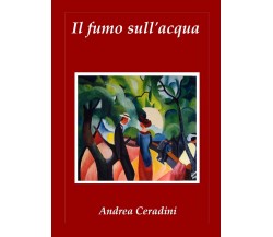 Il fumo sull’acqua	 di Andrea Ceradini,  2018,  Youcanprint