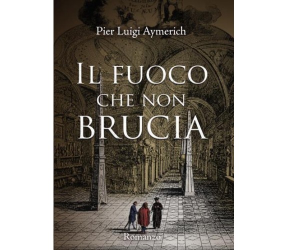 Il fuoco che non brucia di Pier Luigi Aymerich,  2022,  Youcanprint