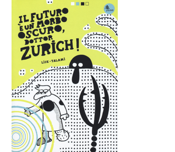 Il futuro è un morbo oscuro, dottor Zurich! di Alessandro Lise, Alberto Talami, 