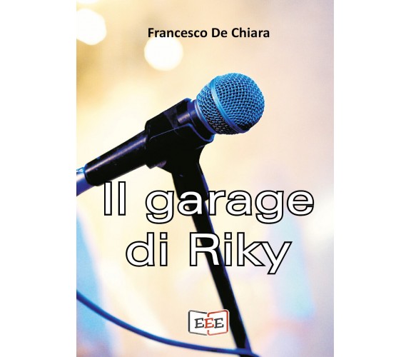 Il garage di Riky di Francesco De Chiara,  2022,  Edizioni Esordienti Ebook