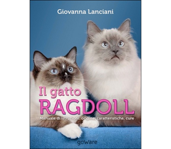 Il gatto Ragdoll. Manuale di istruzioni. Origine, caratteristiche, cure (2016)