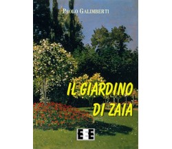 Il giardino di Zaia	 di Galimberti Paolo,  2019,  Eee-edizioni Esordienti