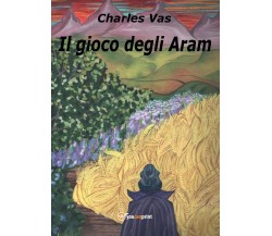 Il gioco degli Aram	 di Charles Vas,  2017,  Youcanprint