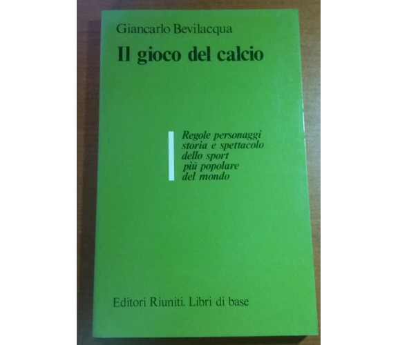 Il gioco del calcio - Giovanni Bevilacqua - Editori Riuniti - 1981 - M