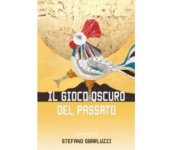 Il gioco oscuro del passato	 di Stefano Sbarluzzi,  2017,  Youcanprint