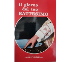 Il giorno del tuo battesimo - Sezione Pastorale Editrice Esperienze - ER