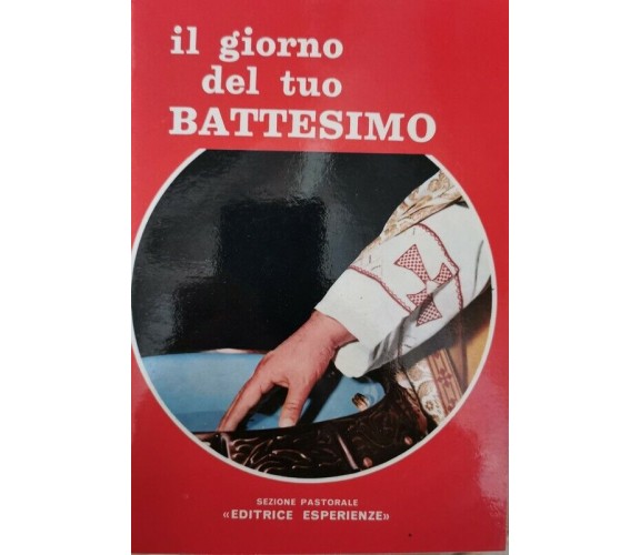 Il giorno del tuo battesimo - Sezione Pastorale Editrice Esperienze - ER