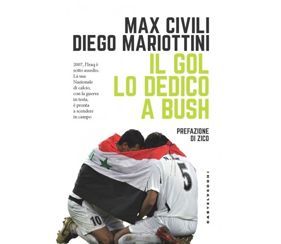 Il gol lo dedico a Bush - Max Civili, Diego Mariottini - Castelvecchi, 2021